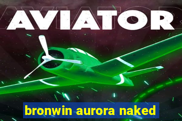 bronwin aurora naked